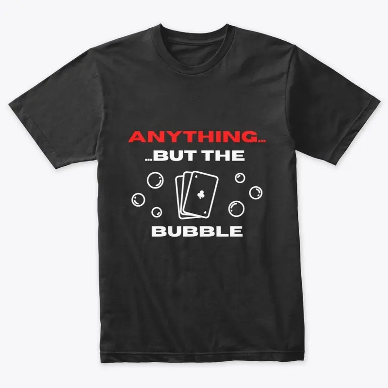 ANYTHING BUT THE BUBBLE